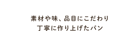 みんなのおいしい笑顔を見るために 素材や味、品目にこだわり 丁寧に作り上げたパン